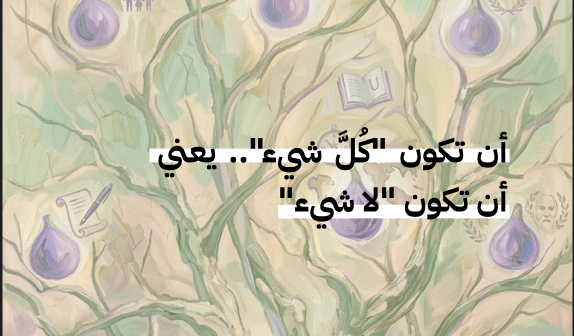 أن تكون " كل شيء" يعني أن تكون "لا شيء"